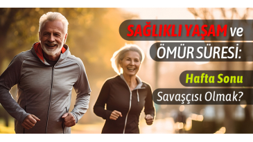 Sağlıklı Yaşam ve Ömür Süresi: Hafta Sonu Savaşçısı Olmak?