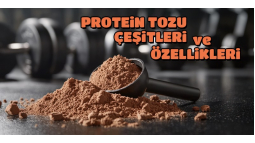 Protein Tozu Çeşitleri ve Özellikleri